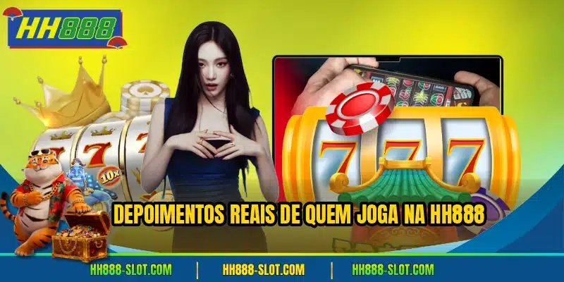 Depoimentos reais de quem joga na HH888
