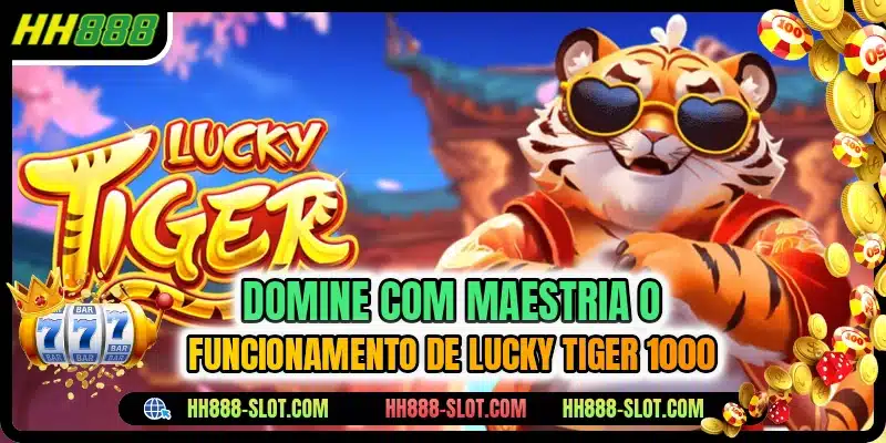 Domine com maestria o funcionamento de Lucky Tiger 1000