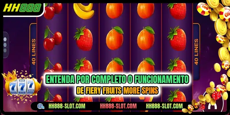 Entenda por completo o funcionamento de Fiery Fruits More Spins