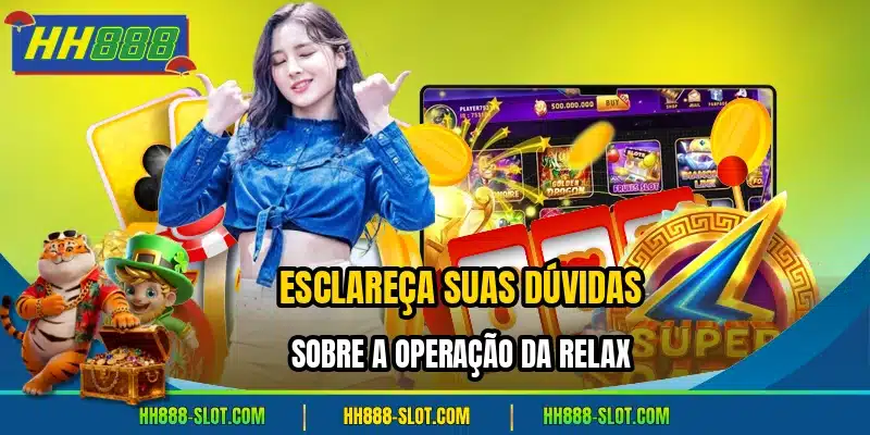 Esclareca suas duvidas sobre a operacao da relax