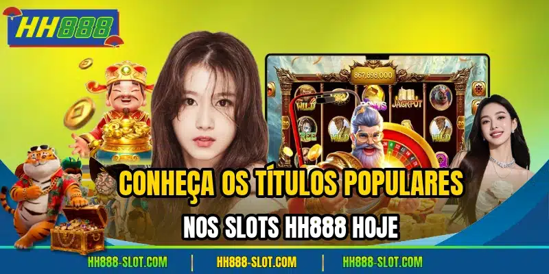 Conheca os titulos populares nos slots hh888 hoje
