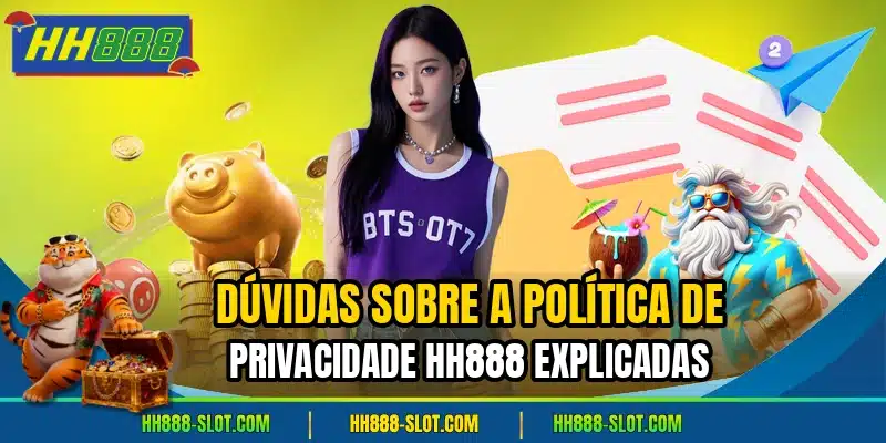 Duvidas sobre a politica de privacidade hh888 explicadas