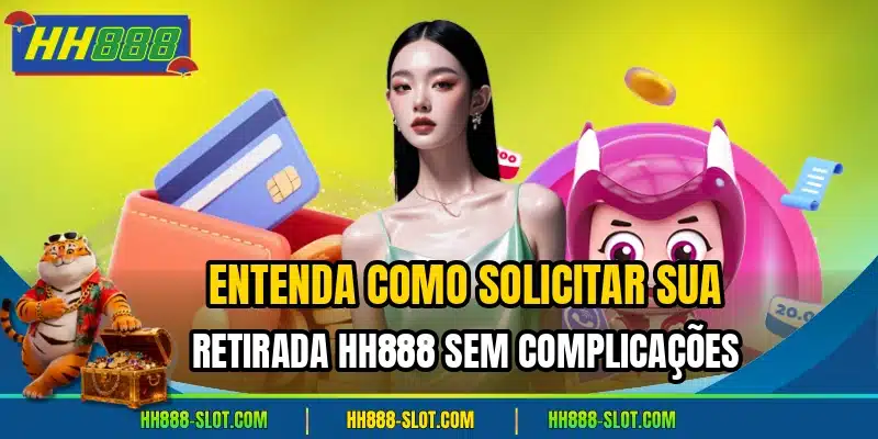 Entenda como solicitar sua retirada hh888 sem complicacoes