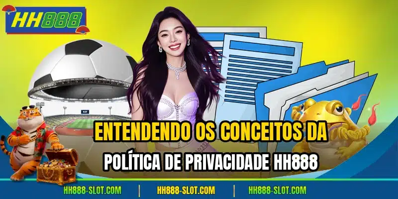 Entendendo os conceitos da politica de privacidade hh888