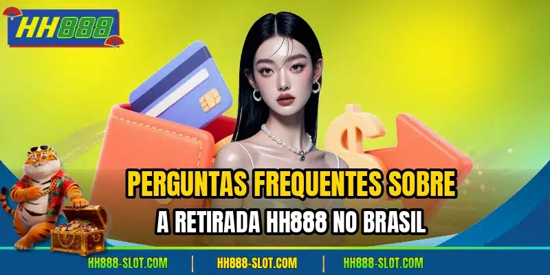 Perguntas frequentes sobre a retirada hh888 no brasil