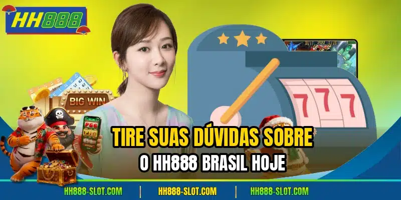 Tire suas duvidas sobre o hh888 brasil hoje