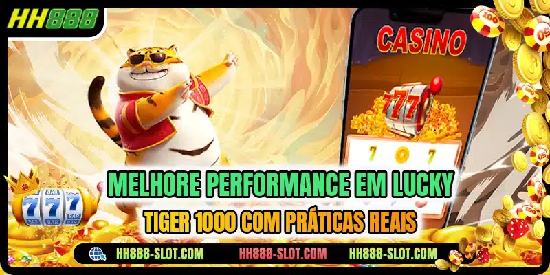 Melhore performance em Lucky Tiger 1000 com práticas reais