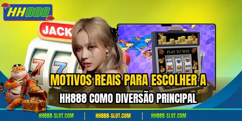 Motivos reais para escolher a HH888 como diversão principal