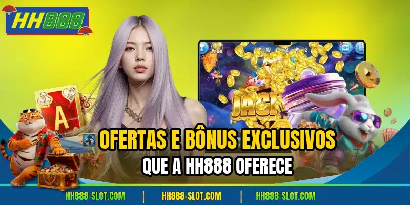 Ofertas e bônus exclusivos que a HH888 oferece