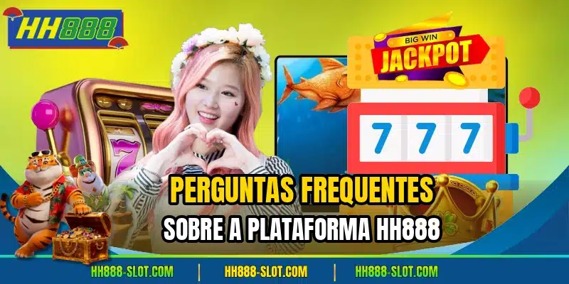 Perguntas Frequentes Sobre a Plataforma HH888
