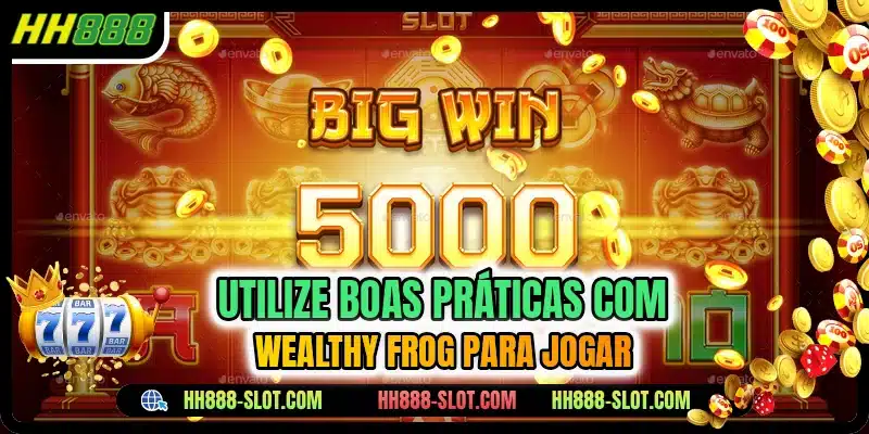 Utilize boas praticas com wealthy frog para jogar
