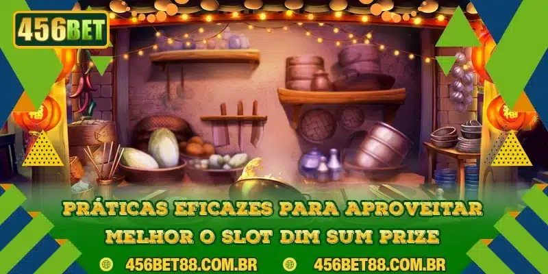 Práticas eficazes para aproveitar melhor o slot Dim Sum Prize